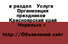  в раздел : Услуги » Организация праздников . Красноярский край,Норильск г.